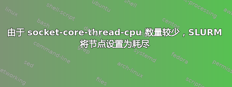 由于 socket-core-thread-cpu 数量较少，SLURM 将节点设置为耗尽