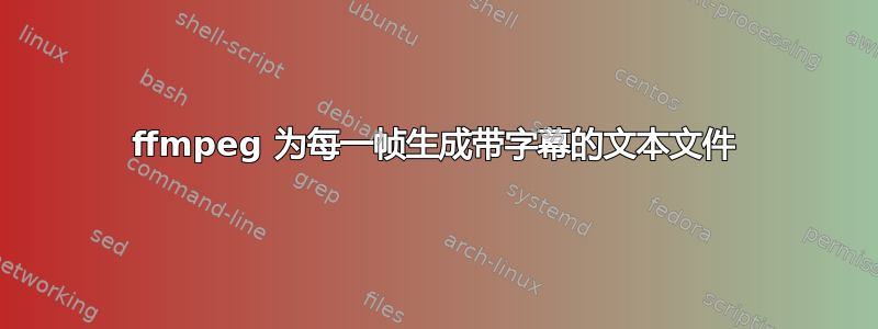 ffmpeg 为每一帧生成带字幕的文本文件