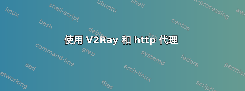 使用 V2Ray 和 http 代理