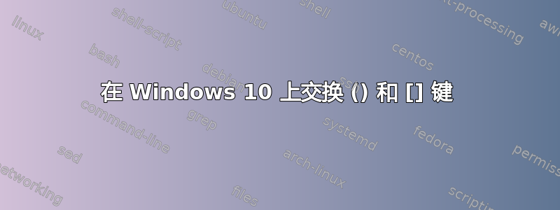 在 Windows 10 上交换 () 和 [] 键