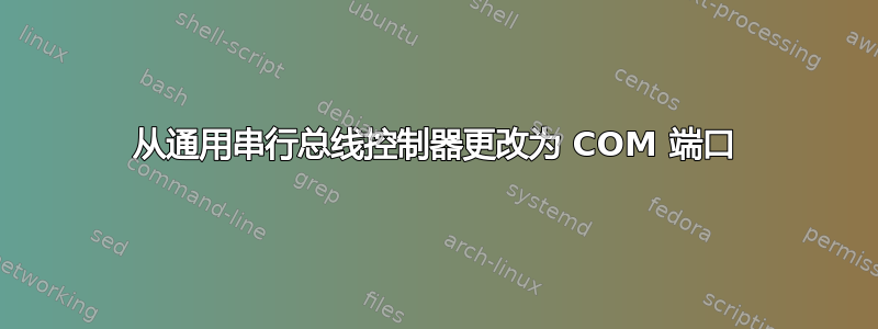 从通用串行总线控制器更改为 COM 端口