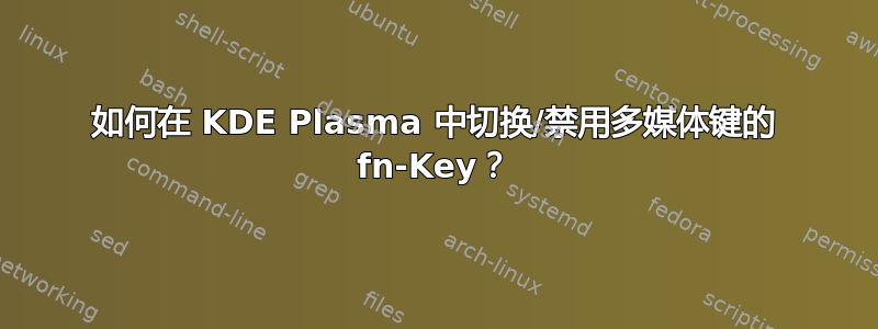 如何在 KDE Plasma 中切换/禁用多媒体键的 fn-Key？