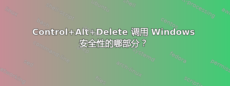 Control+Alt+Delete 调用 Windows 安全性的哪部分？