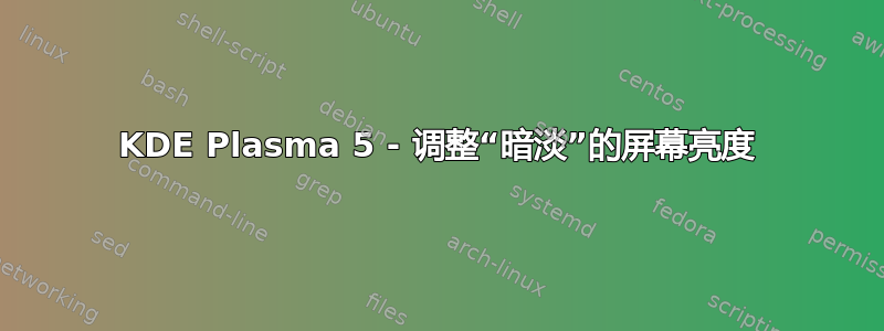 KDE Plasma 5 - 调整“暗淡”的屏幕亮度