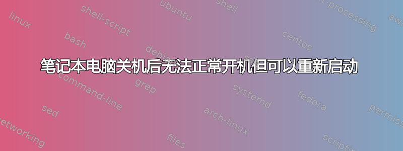 笔记本电脑关机后无法正常开机但可以重新启动