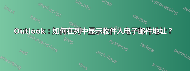 Outlook：如何在列中显示收件人电子邮件地址？