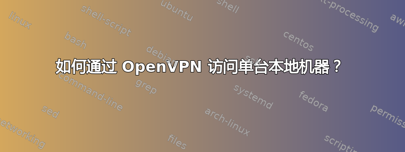 如何通过 OpenVPN 访问单台本地机器？