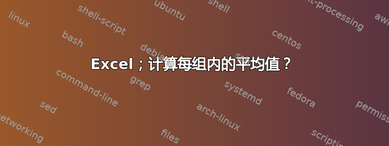 Excel；计算每组内的平均值？