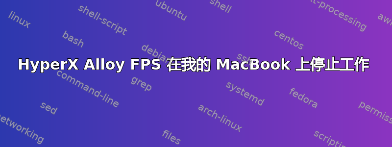 HyperX Alloy FPS 在我的 MacBook 上停止工作