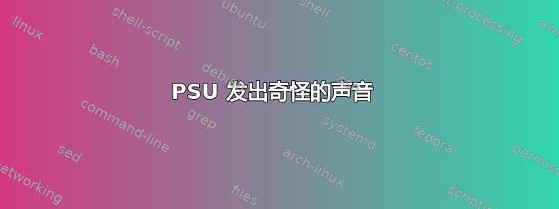 PSU 发出奇怪的声音 