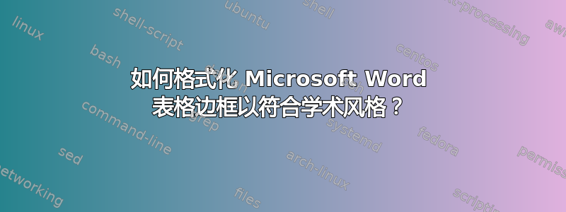 如何格式化 Microsoft Word 表格边框以符合学术风格？