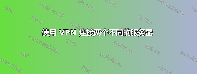 使用 VPN 连接两个不同的服务器