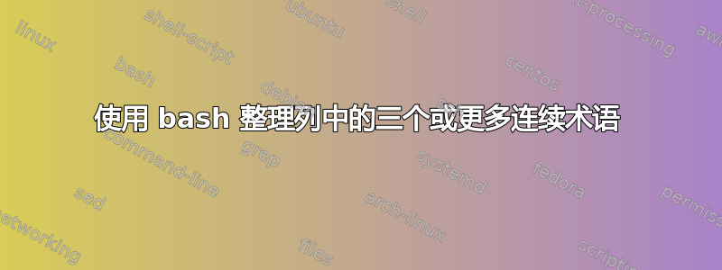 使用 bash 整理列中的三个或更多连续术语