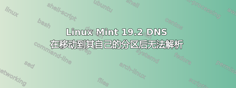 Linux Mint 19.2 DNS 在移动到其自己的分区后无法解析
