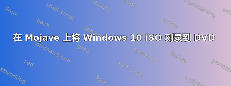 在 Mojave 上将 Windows 10 ISO 刻录到 DVD