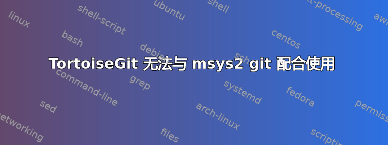 TortoiseGit 无法与 msys2 git 配合使用