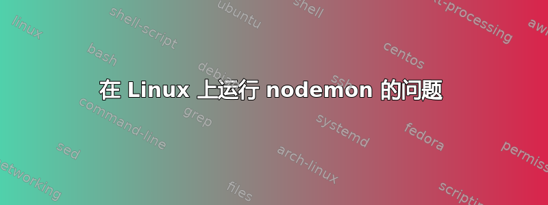在 Linux 上运行 nodemon 的问题