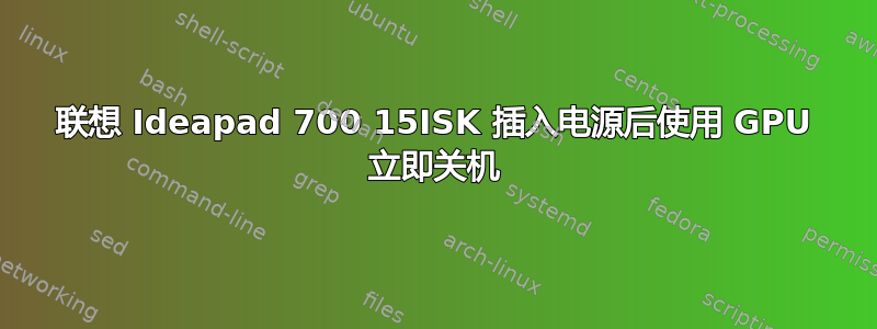 联想 Ideapad 700 15ISK 插入电源后使用 GPU 立即关机