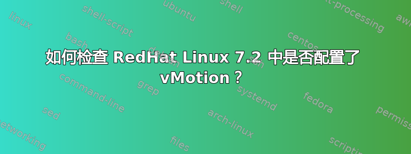如何检查 RedHat Linux 7.2 中是否配置了 vMotion？