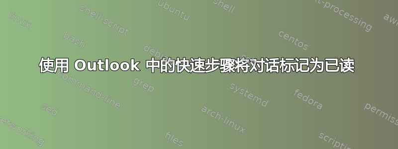 使用 Outlook 中的快速步骤将对话标记为已读