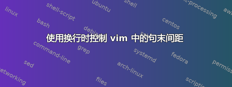 使用换行时控制 vim 中的句末间距