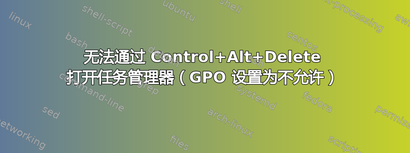 无法通过 Control+Alt+Delete 打开任务管理器（GPO 设置为不允许）