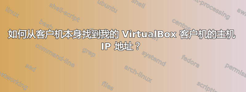 如何从客户机本身找到我的 VirtualBox 客户机的主机 IP 地址？