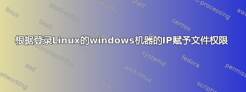 根据登录Linux的windows机器的IP赋予文件权限