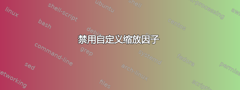 禁用自定义缩放因子