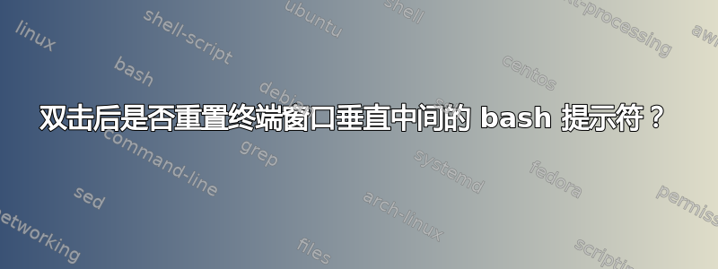 双击后是否重置终端窗口垂直中间的 bash 提示符？