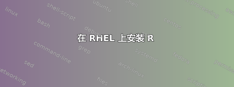 在 RHEL 上安装 R