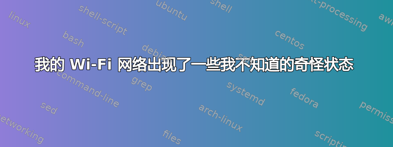 我的 Wi-Fi 网络出现了一些我不知道的奇怪状态