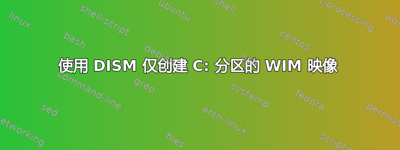 使用 DISM 仅创建 C: 分区的 WIM 映像