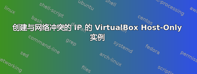 创建与网络冲突的 IP 的 VirtualBox Host-Only 实例