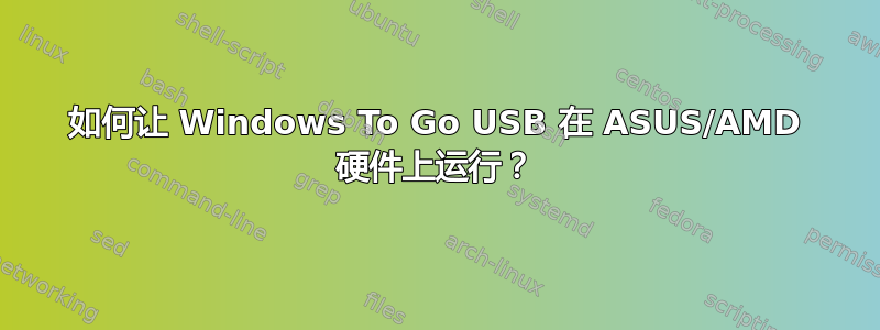 如何让 Windows To Go USB 在 ASUS/AMD 硬件上运行？