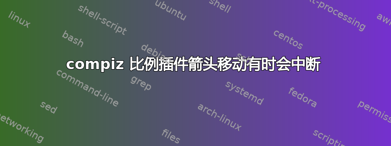 compiz 比例插件箭头移动有时会中断