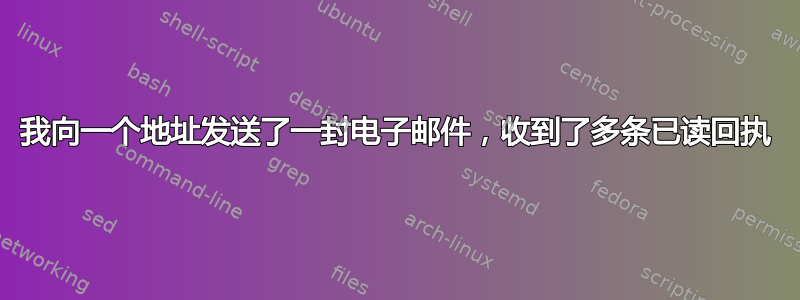 我向一个地址发送了一封电子邮件，收到了多条已读回执