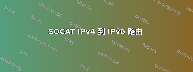 SOCAT IPv4 到 IPv6 路由