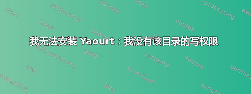 我无法安装 Yaourt：我没有该目录的写权限