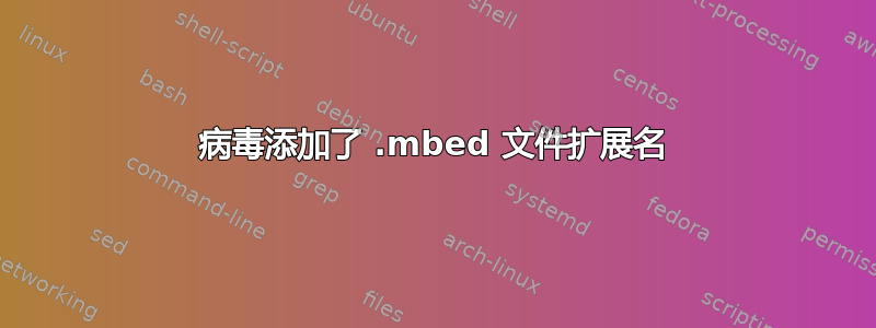 病毒添加了 .mbed 文件扩展名