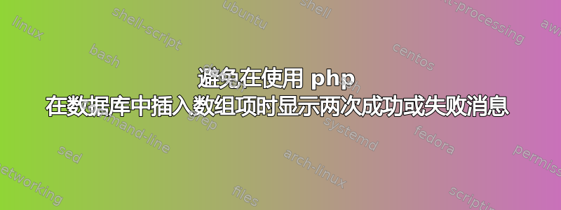 避免在使用 php 在数据库中插入数组项时显示两次成功或失败消息