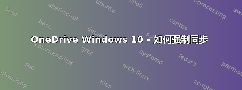 OneDrive Windows 10 - 如何强制同步