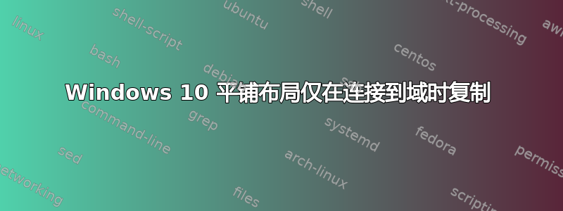 Windows 10 平铺布局仅在连接到域时复制