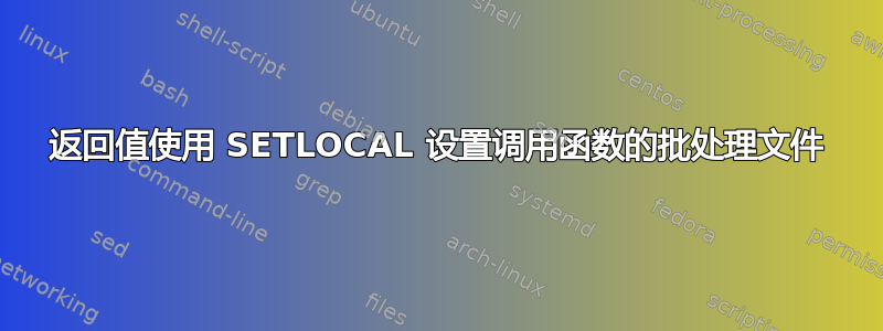 返回值使用 SETLOCAL 设置调用函数的批处理文件