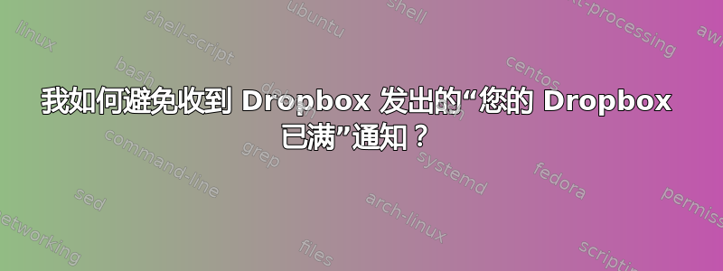 我如何避免收到 Dropbox 发出的“您的 Dropbox 已满”通知？