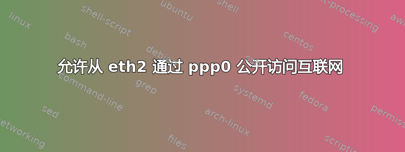 允许从 eth2 通过 ppp0 公开访问互联网