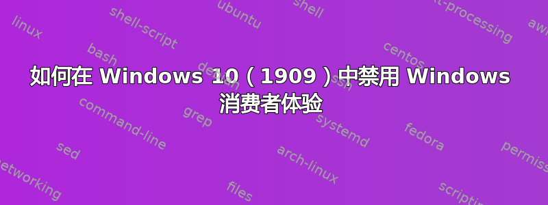 如何在 Windows 10（1909）中禁用 Windows 消费者体验