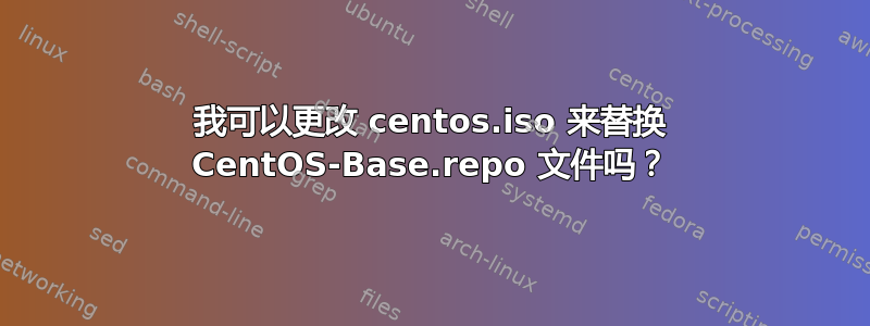 我可以更改 centos.iso 来替换 CentOS-Base.repo 文件吗？