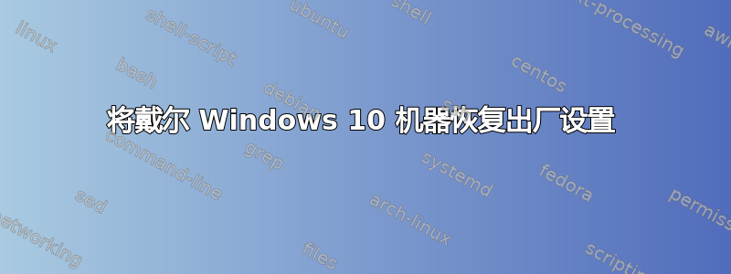 将戴尔 Windows 10 机器恢复出厂设置