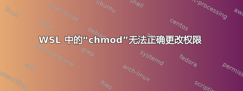 WSL 中的“chmod”无法正确更改权限